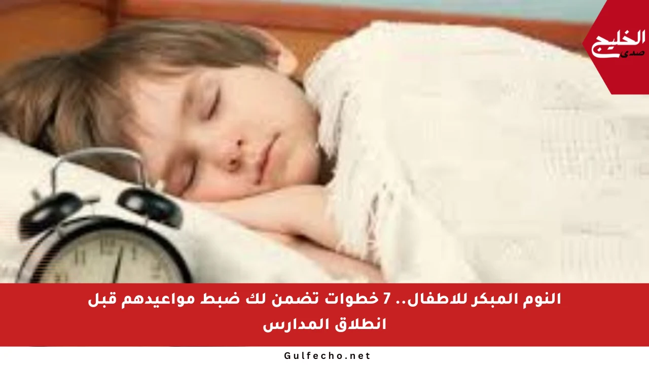 النوم المبكر للأطفال.. 7 خطوات تضمن لك ضبط مواعيدهم قبل انطلاق المدارس